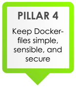 Pillar 4: Keep Dockerfiles simple, sensible, and secure