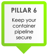 Pillar 6: Keep your container pipeline secure